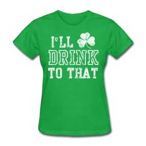 I'll Drink To That Women's T-Shirt