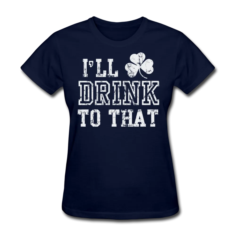 I'll Drink To That Women's T-Shirt