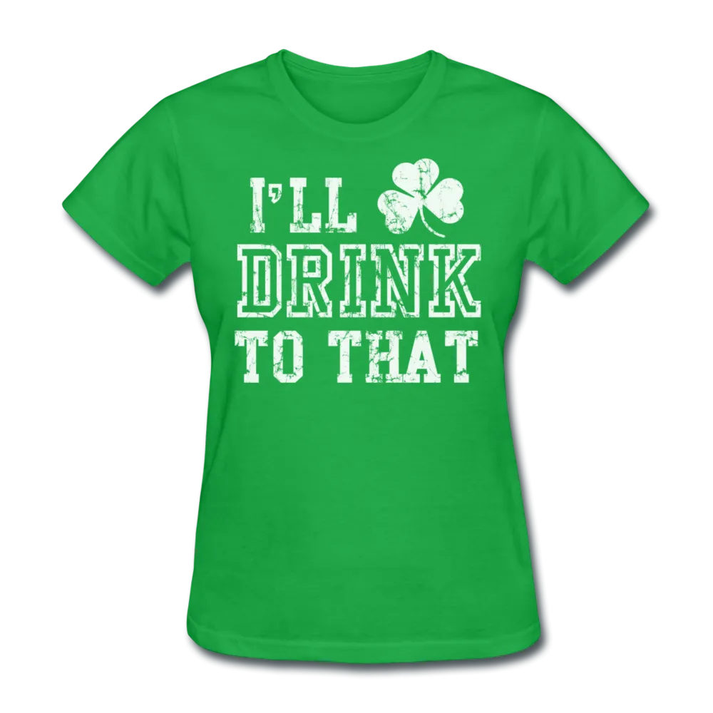 I'll Drink To That Women's T-Shirt