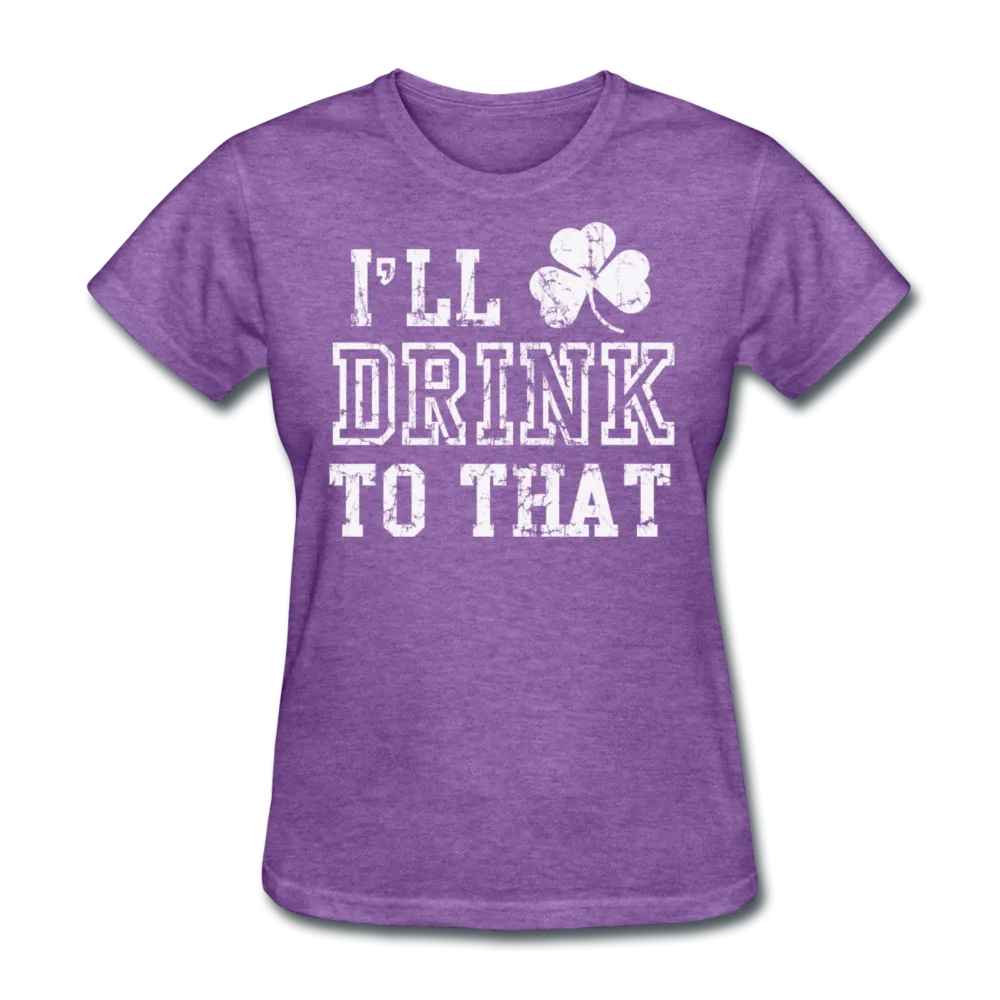 I'll Drink To That Women's T-Shirt