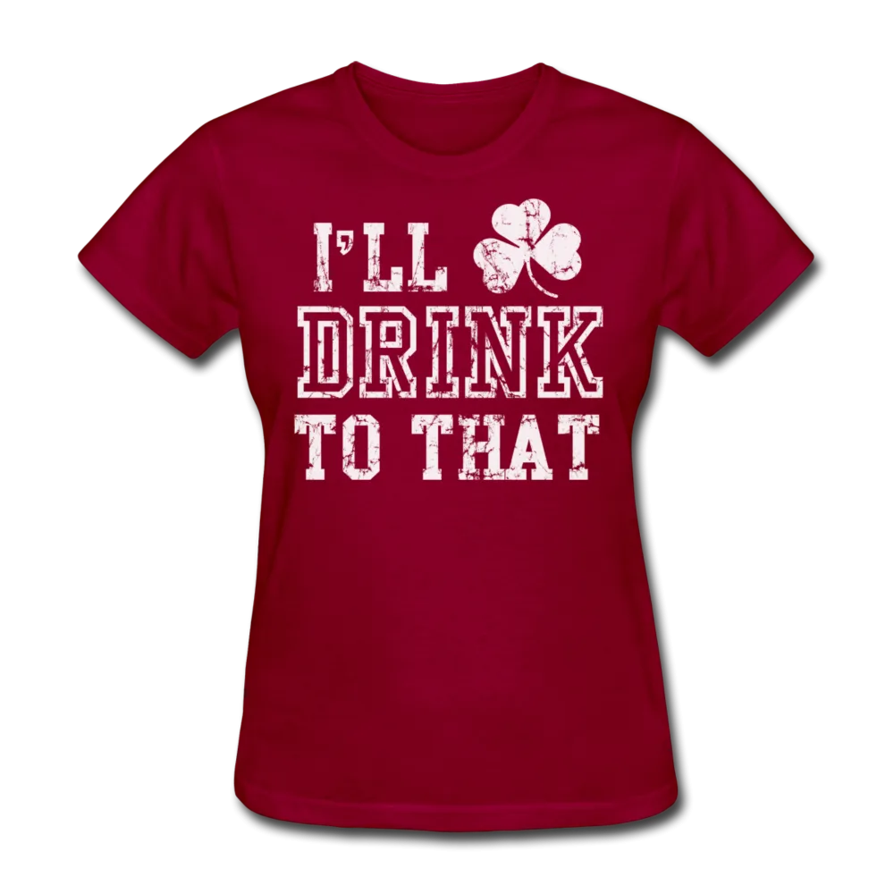 I'll Drink To That Women's T-Shirt